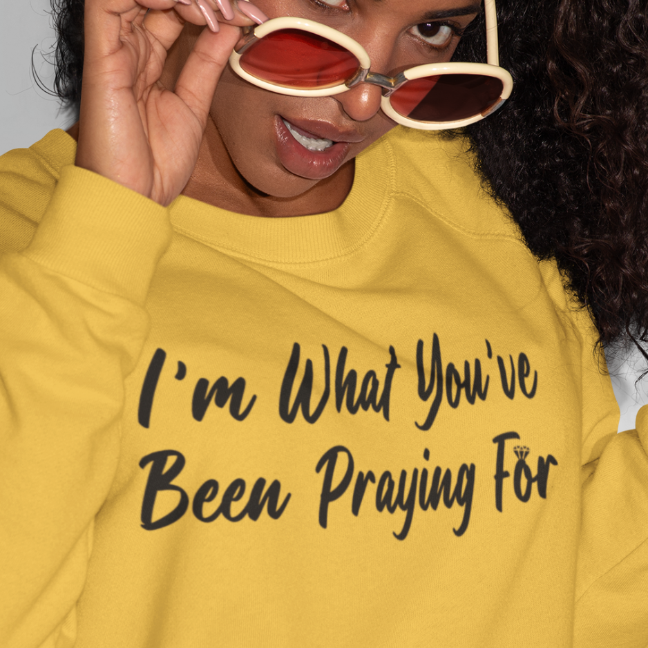 I'm What You've Been Praying For Sweatshirt