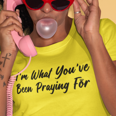 I'm What You've Been Praying For T-shirt