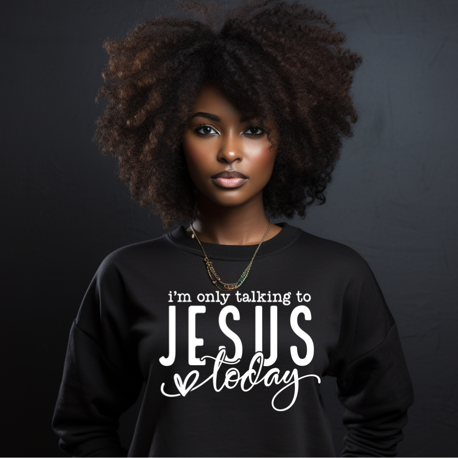 I'm Only Talking to Jesus Today Sweatshirt