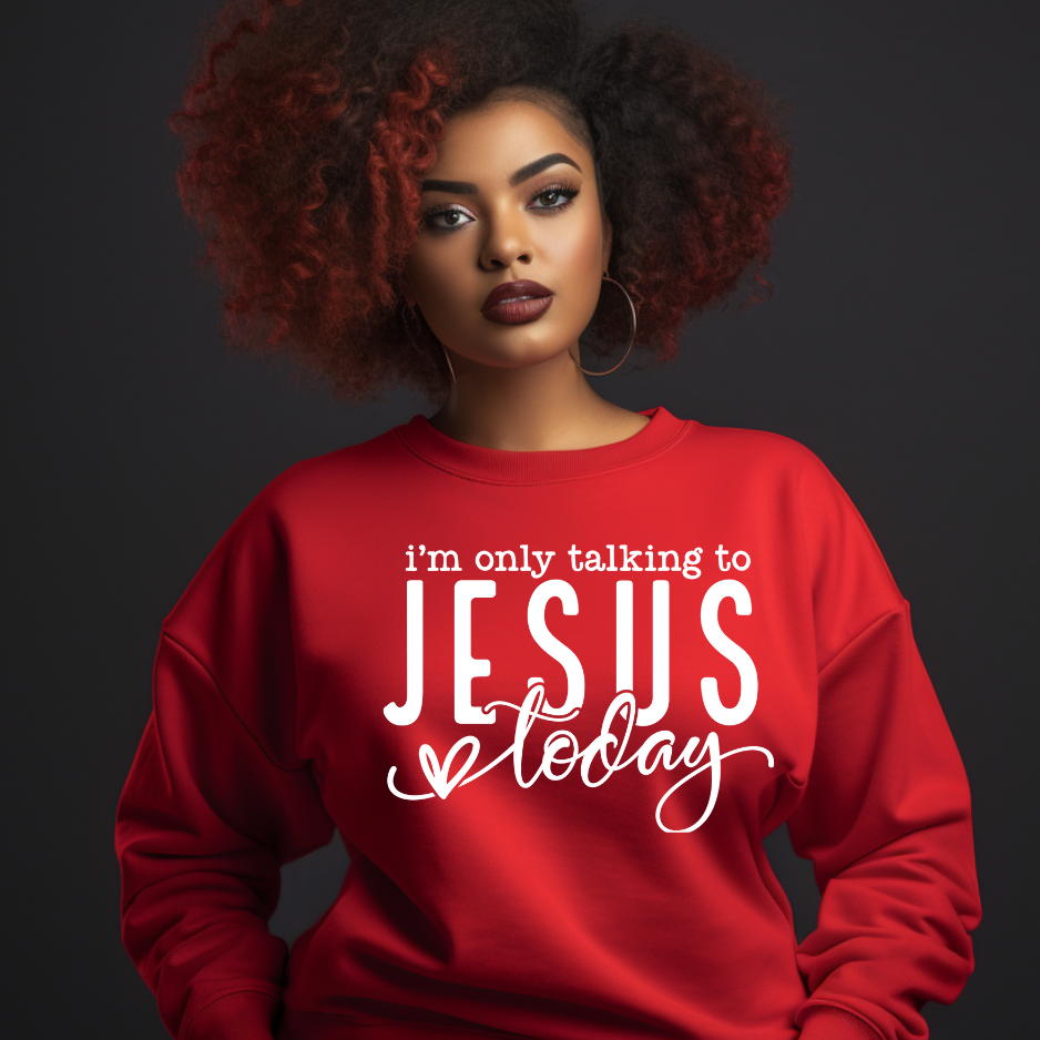 I'm Only Talking to Jesus Today Sweatshirt