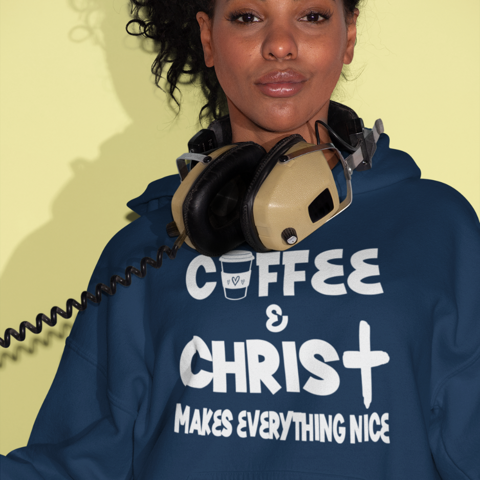 Coffee & Christ Makes Everything Nice Hoodie