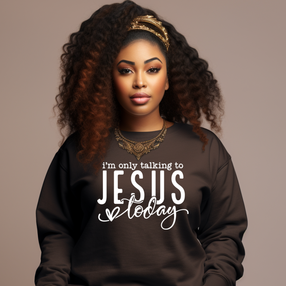 I'm Only Talking to Jesus Today Sweatshirt