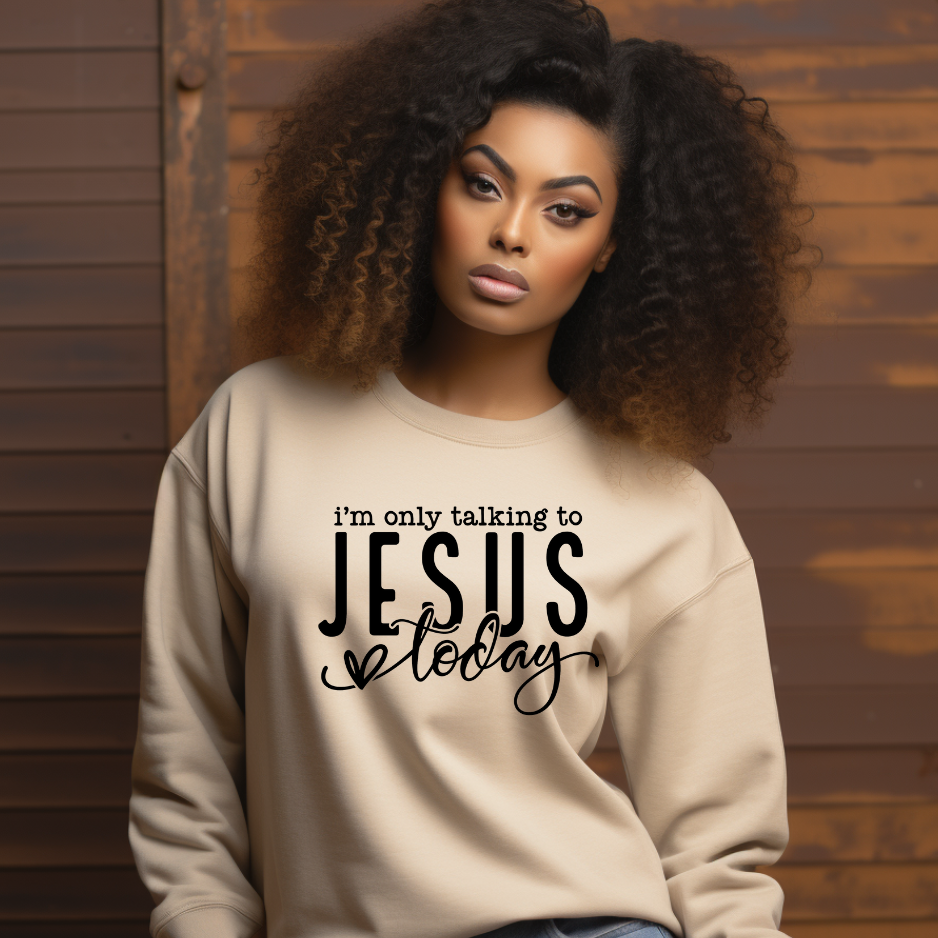 I'm Only Talking to Jesus Today Sweatshirt