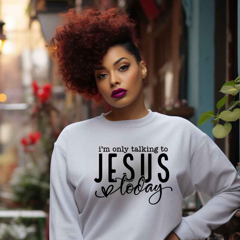 I'm Only Talking to Jesus Today Sweatshirt