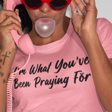 I'm What You've Been Praying For T-shirt
